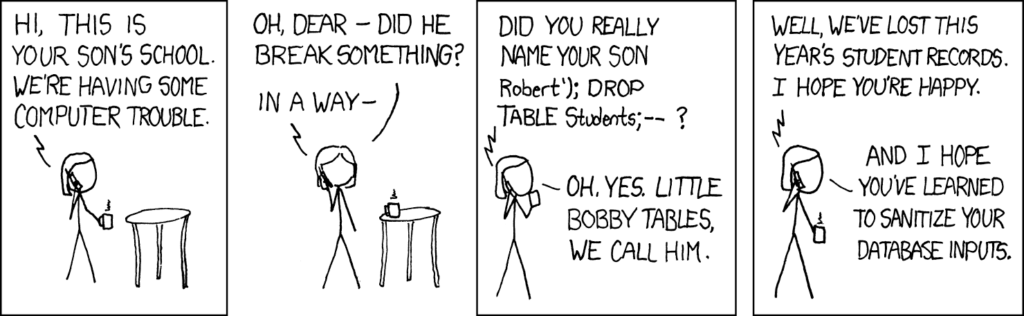 XKCD comic Exploit of a mom 
Link to the comic: XKCD: Exploits of a mom